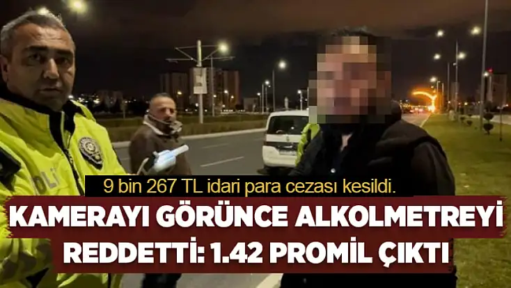 Kamerayı görünce alkolmetreyi reddetti: 1.42 promil çıktı