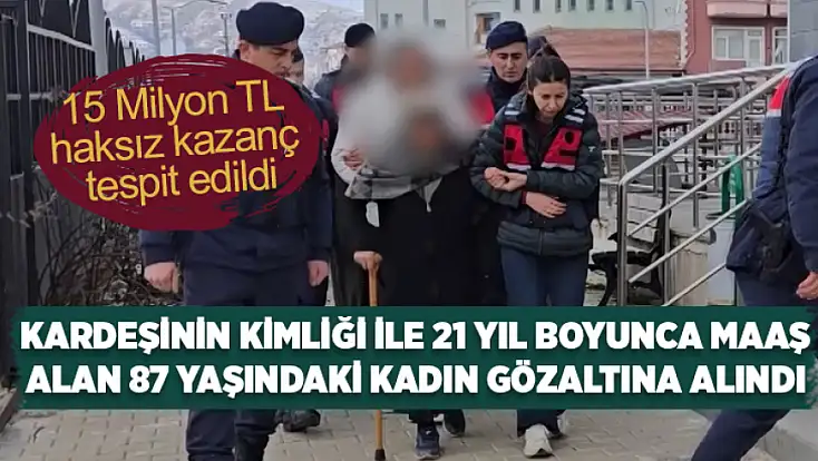 Kardeşinin kimliği ile 21 yıl boyunca maaş alan 87 yaşındaki kadın gözaltına alındı