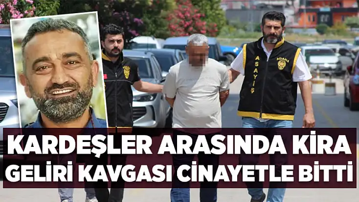 Kardeşler arasında kira geliri kavgası cinayetle bitti