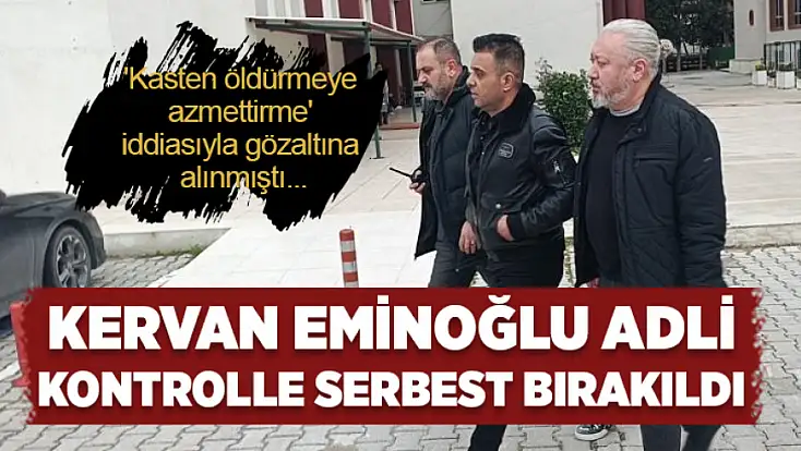 Kervan Eminoğlu adli kontrolle serbest bırakıldı
