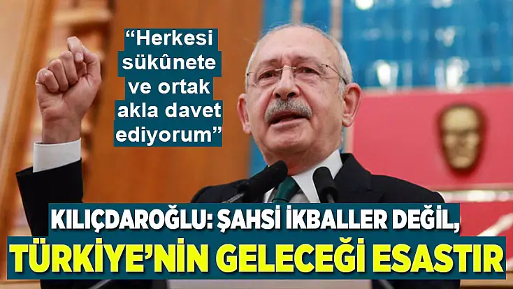 Kılıçdaroğlu: Gün kucaklaşarak ayağa kalkma günüdür