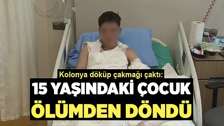 Kolonya döküp çakmağı çaktı: 15 yaşındaki çocuk ölümden döndü