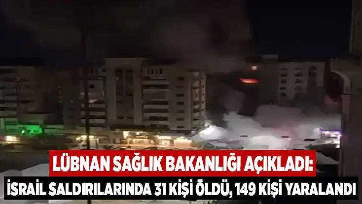 Lübnan Sağlık Bakanlığı: İsrail saldırılarında 31 kişi öldü, 149 kişi yaralandı