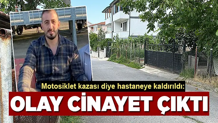 Motosiklet kazası diye hastaneye kaldırıldı: olay cinayet çıktı