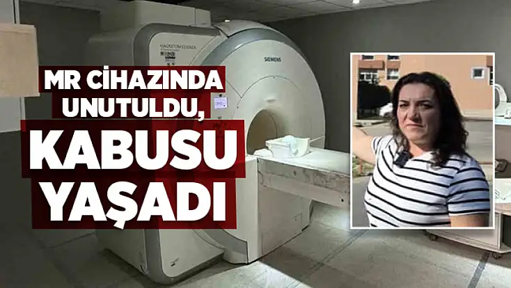 MR Cihazında unutulan kadın dehşet dolu anlar yaşadı