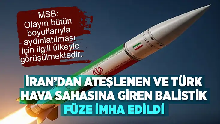 MSB: İran’dan ateşlenen ve Türk hava sahasına giren balistik füze imha edildi