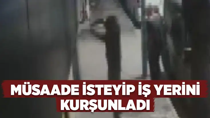 Müsaade isteyip iş yerini kurşunladı