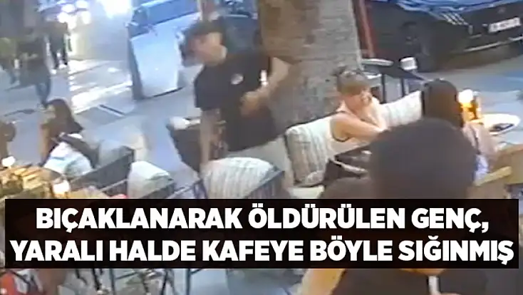 Bıçaklanarak öldürülen genç, yaralı halde kafeye böyle sığınmış