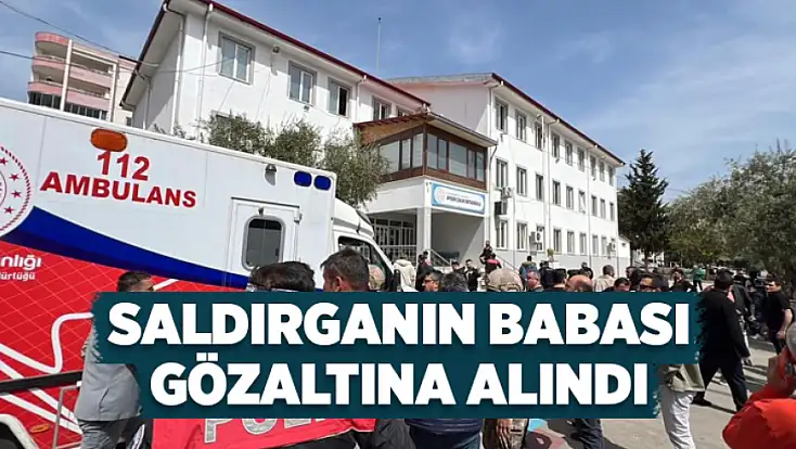 Saldırganın babası gözaltına alındı