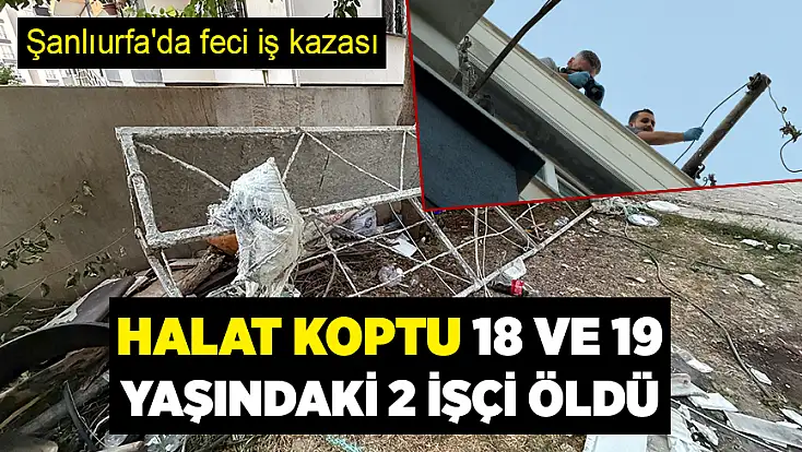 Şanlıurfa'da feci iş kazası: Halat koptu 18 ve 19 yaşındaki 2 işçi öldü