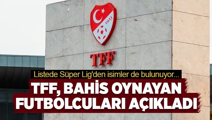 TFF, bahis oynayan futbolcuları açıkladı