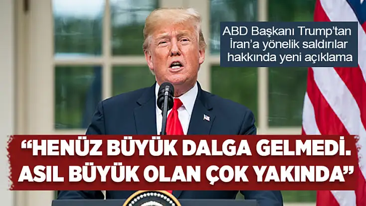 Trump: Büyük dalga henüz gelmedi
