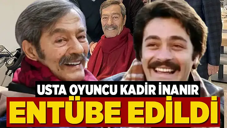 Türk sinemasının usta ismi Kadir İnanır entübe edildi