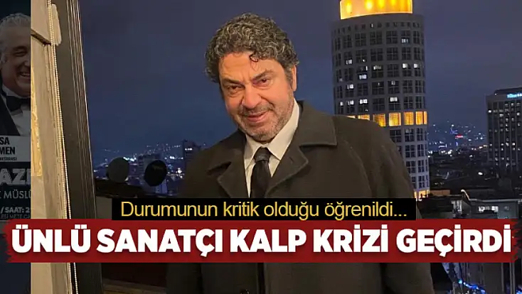 Ünlü sanatçı kalp krizi geçirdi