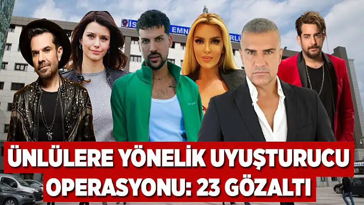 Ünlülere yönelik uyuşturucu operasyonu: 23 gözaltı