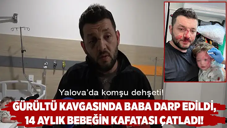 Yalova'da komşular arasındaki kavgada 14 aylık bebek hastanelik oldu