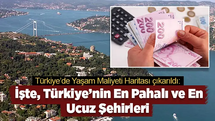Yaşam maliyeti haritası çıkarıldı: İşte Türkiye’nin en pahalı ve en ucuz şehirleri