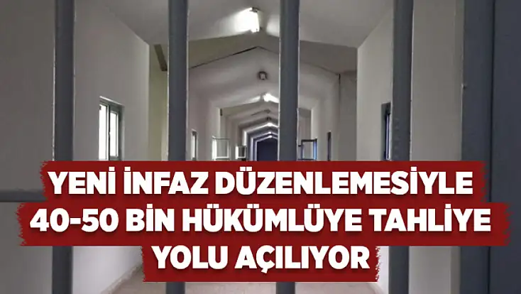 Yeni infaz düzenlemesiyle 40-50 bin hükümlüye tahliye yolu açılıyor