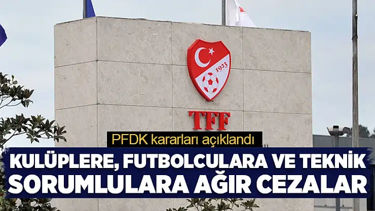 PFDK'dan kulüplere ve futbolculara ağır cezalar