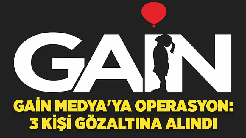 GAİN Medya'ya operasyon: 3 kişi gözaltına alındı