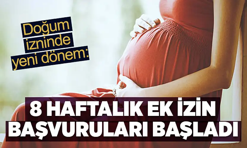 Doğum izninde yeni dönem: 8 haftalık ek izin başvuruları başladı