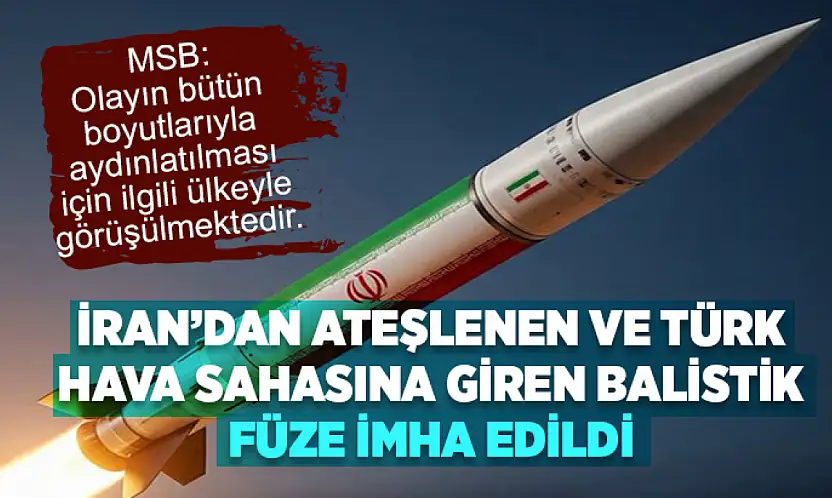 MSB: İran'dan ateşlenen ve Türk hava sahasına giren balistik füze imha edildi